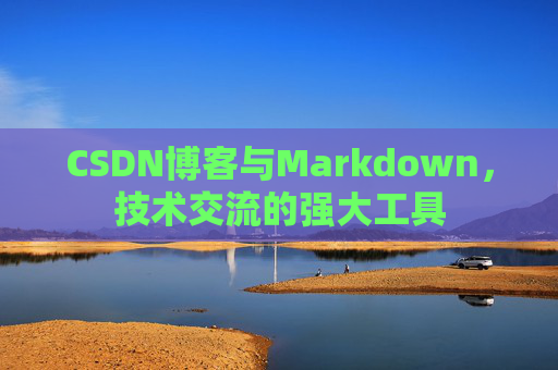 CSDN博客与Markdown,技术交流的强大工具